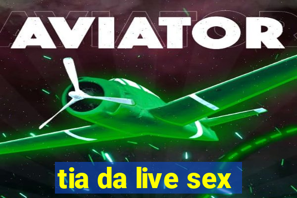 tia da live sex